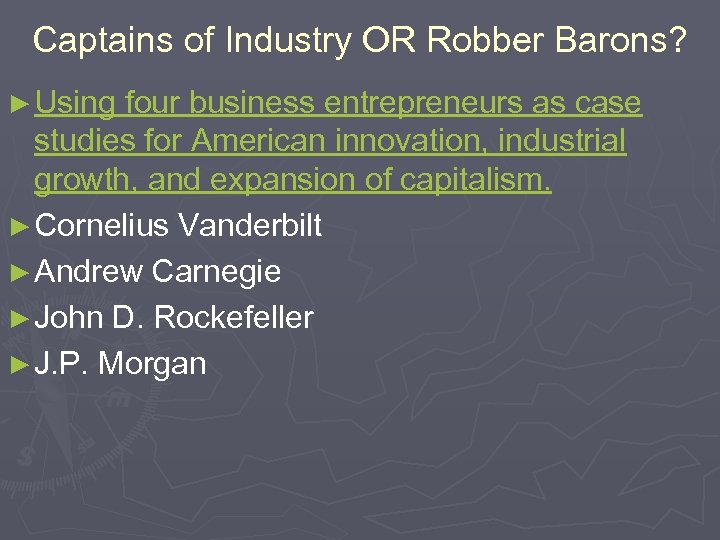 Captains of Industry OR Robber Barons? ► Using four business entrepreneurs as case studies