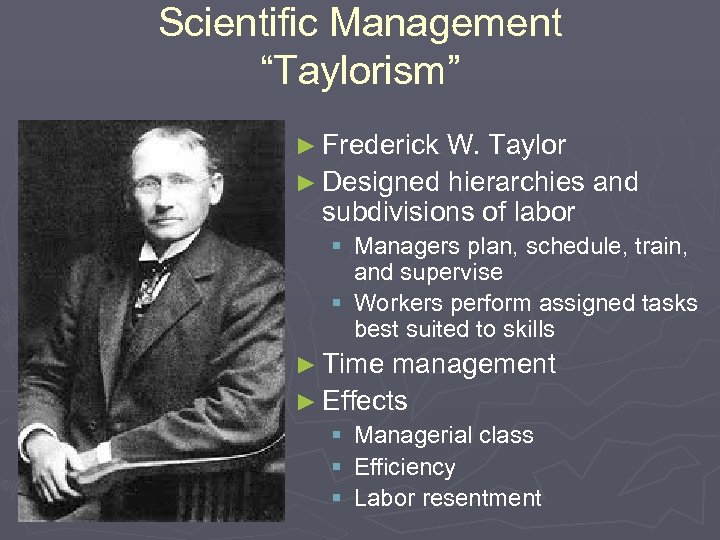 Scientific Management “Taylorism” ► Frederick W. Taylor ► Designed hierarchies and subdivisions of labor