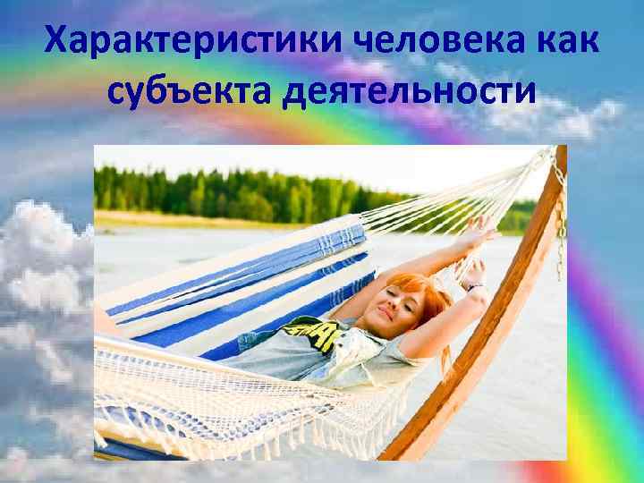 Характеристики человека как субъекта деятельности 