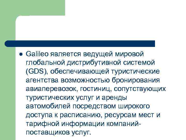 l Galileo является ведущей мировой глобальной дистрибутивной системой (GDS), обеспечивающей туристические агентства возможностью бронирования