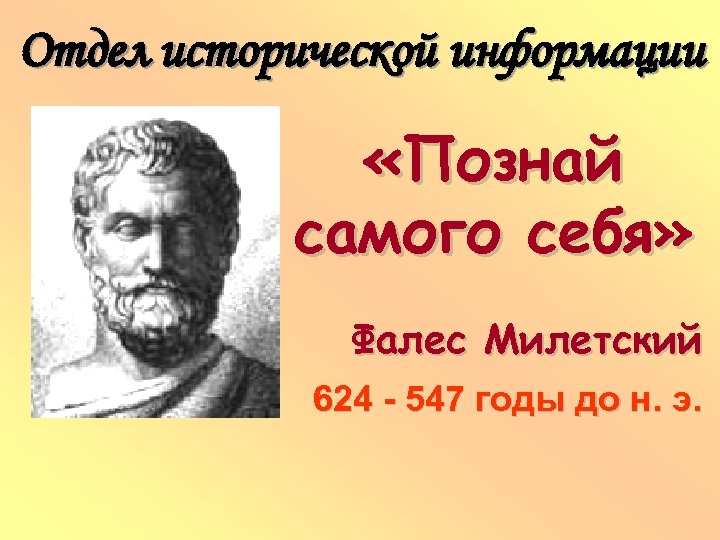 Отдел исторической информации «Познай самого себя» Фалес Милетский 624 - 547 годы до н.