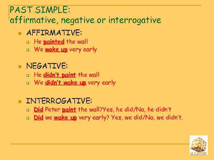 PAST SIMPLE: affirmative, negative or interrogative n AFFIRMATIVE: q q n NEGATIVE: q q