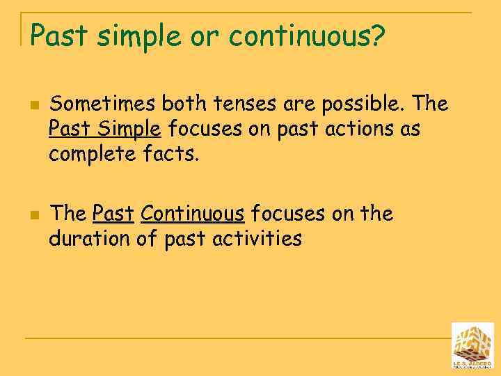 Past simple or continuous? n n Sometimes both tenses are possible. The Past Simple