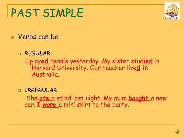 PAST SIMPLE n Verbs can be: q REGULAR: I played tennis yesterday. My sister