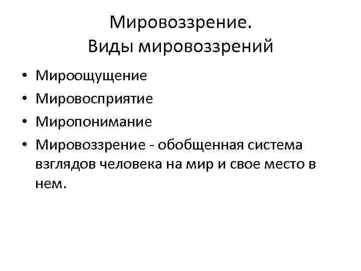Мировоззрение. Виды мировоззрений • • Мироощущение Мировосприятие Миропонимание Мировоззрение - обобщенная система взглядов человека