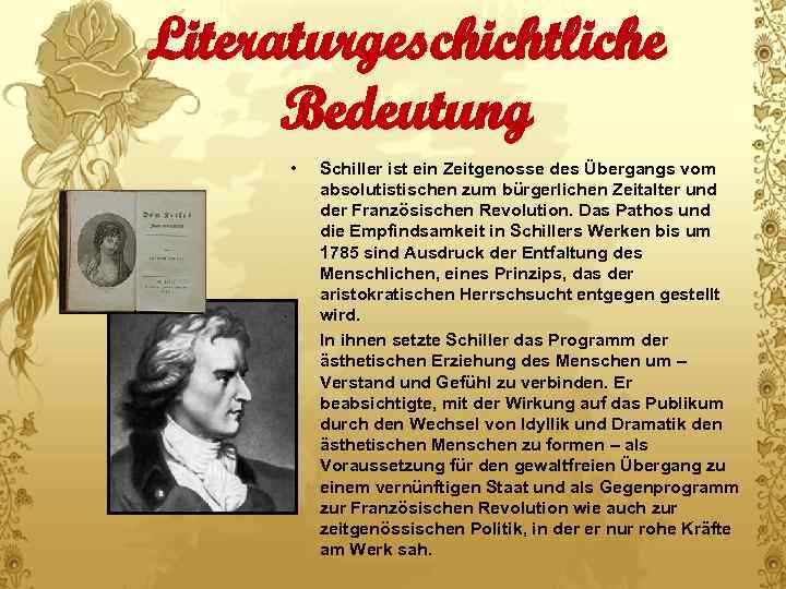 Literaturgeschichtliche Bedeutung • • Schiller ist ein Zeitgenosse des Übergangs vom absolutistischen zum bürgerlichen