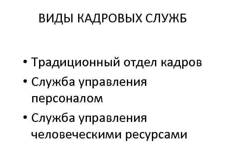 ВИДЫ КАДРОВЫХ СЛУЖБ • Традиционный отдел кадров • Служба управления персоналом • Служба управления
