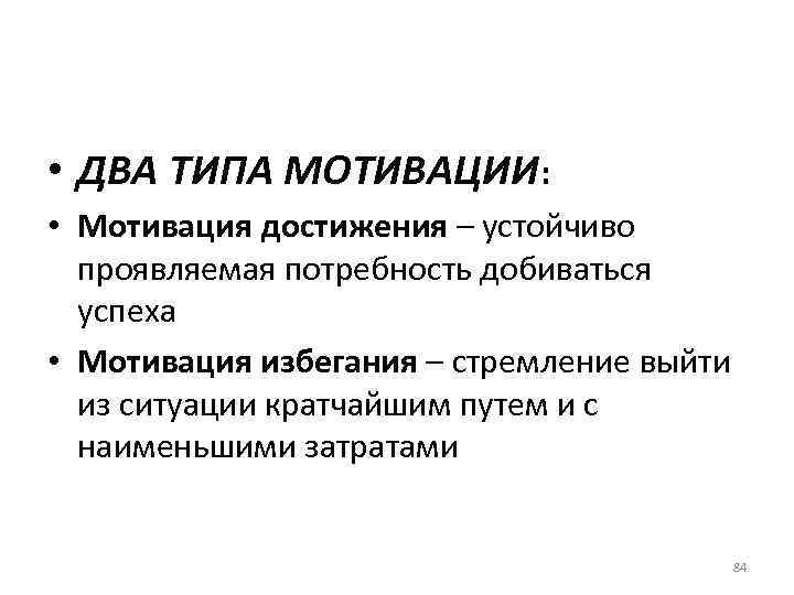  • ДВА ТИПА МОТИВАЦИИ: • Мотивация достижения – устойчиво проявляемая потребность добиваться успеха