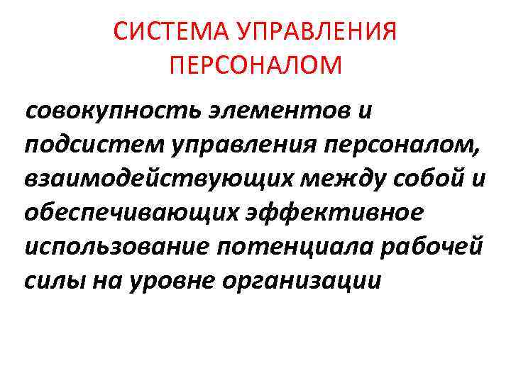 СИСТЕМА УПРАВЛЕНИЯ ПЕРСОНАЛОМ совокупность элементов и подсистем управления персоналом, взаимодействующих между собой и обеспечивающих