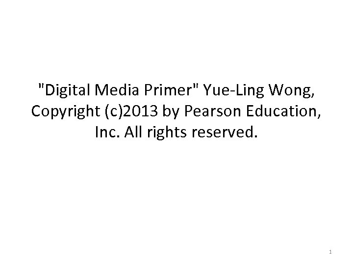 "Digital Media Primer" Yue-Ling Wong, Copyright (c)2013 by Pearson Education, Inc. All rights reserved.