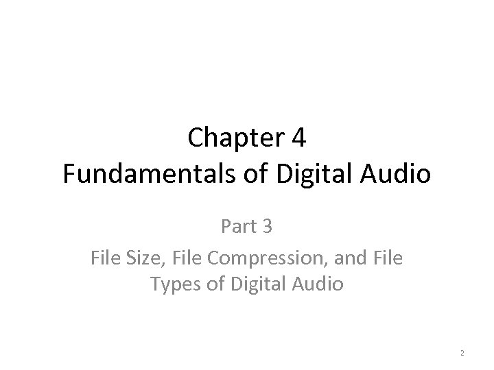 Chapter 4 Fundamentals of Digital Audio Part 3 File Size, File Compression, and File