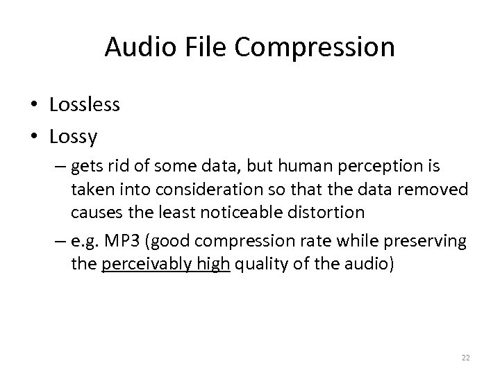 Audio File Compression • Lossless • Lossy – gets rid of some data, but