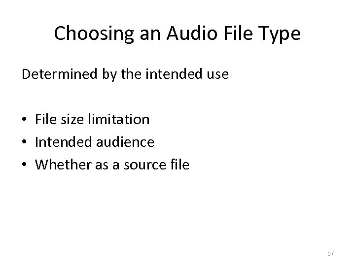 Choosing an Audio File Type Determined by the intended use • File size limitation