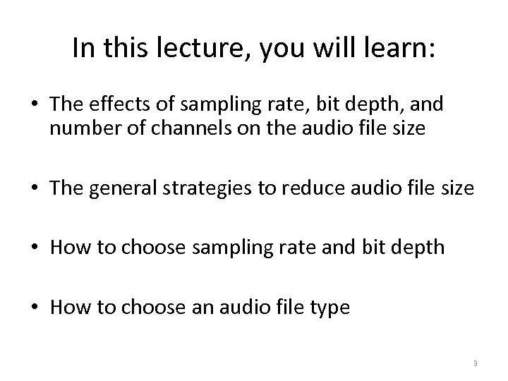 In this lecture, you will learn: • The effects of sampling rate, bit depth,