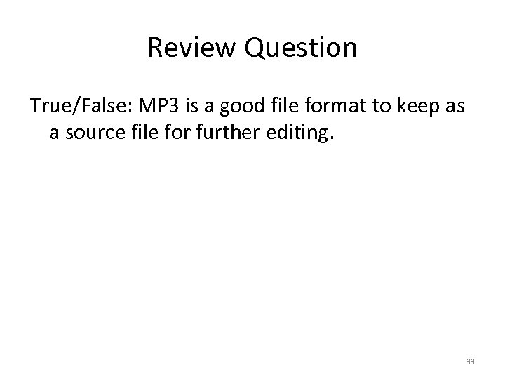 Review Question True/False: MP 3 is a good file format to keep as a