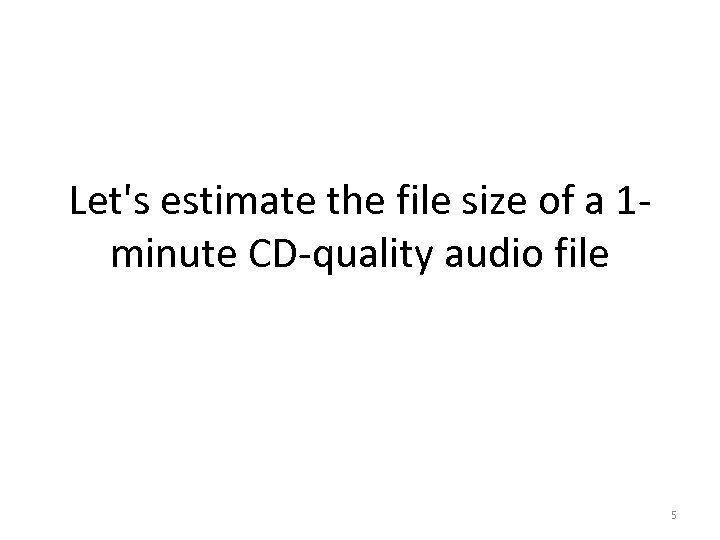 Let's estimate the file size of a 1 minute CD-quality audio file 5 