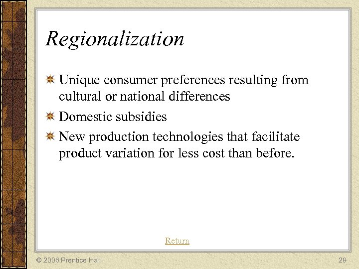 Regionalization Unique consumer preferences resulting from cultural or national differences Domestic subsidies New production