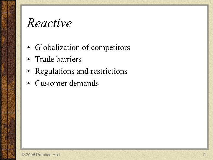 Reactive • • Globalization of competitors Trade barriers Regulations and restrictions Customer demands ©
