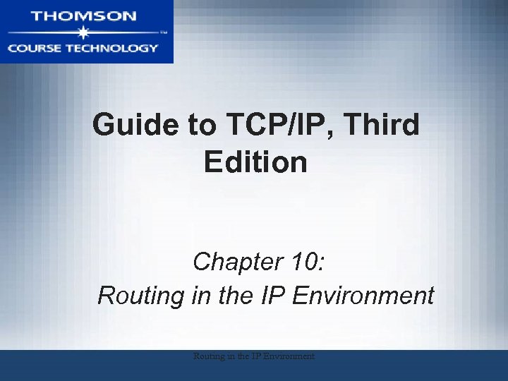 Guide to TCP/IP, Third Edition Chapter 10: Routing in the IP Environment 