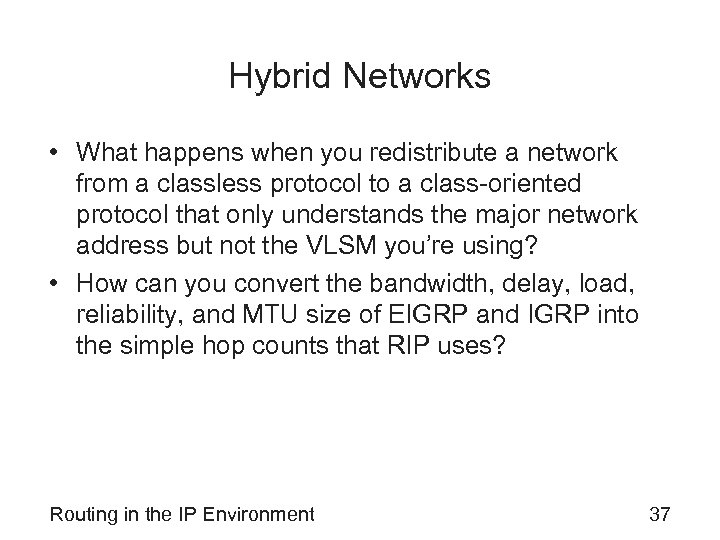 Hybrid Networks • What happens when you redistribute a network from a classless protocol