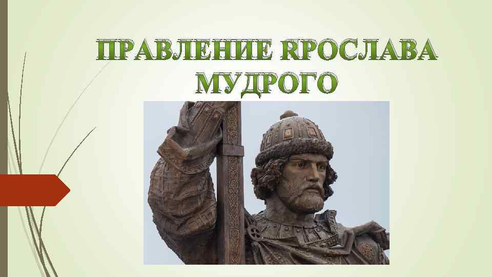 ПРАВЛЕНИЕ ЯРОСЛАВА МУДРОГО 