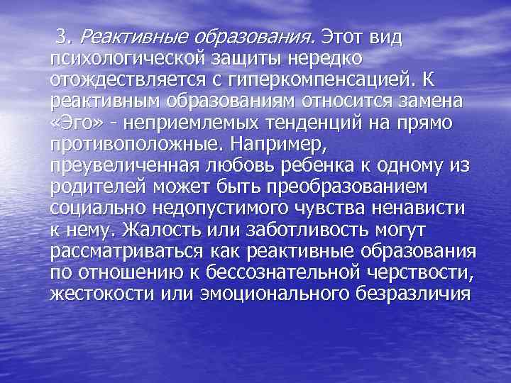  3. Реактивные образования. Этот вид психологической защиты нередко отождествляется с гиперкомпенсацией. К реактивным