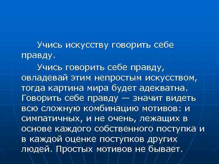 Учись искусству говорить себе правду. Учись говорить себе правду, овладевай этим непростым искусством, тогда