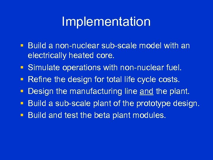 Implementation § Build a non-nuclear sub-scale model with an electrically heated core. § Simulate