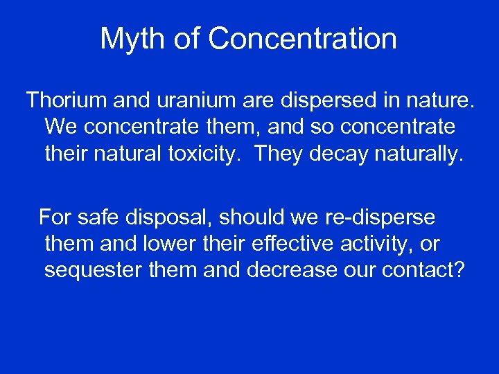 Myth of Concentration Thorium and uranium are dispersed in nature. We concentrate them, and