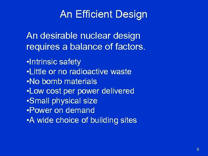 An Efficient Design An desirable nuclear design requires a balance of factors. • Intrinsic