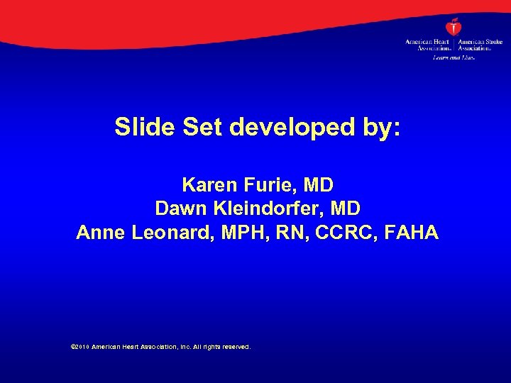 Slide Set developed by: Karen Furie, MD Dawn Kleindorfer, MD Anne Leonard, MPH, RN,