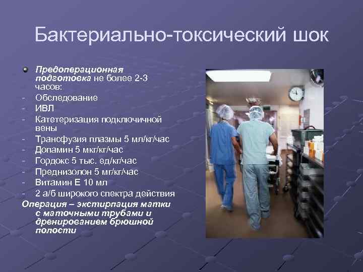 Бактериально-токсический шок Предоперационная подготовка не более 2 -3 часов: - Обследование - ИВЛ -