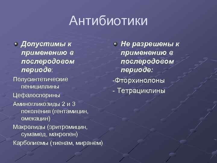 Антибиотики Допустимы к применению в послеродовом периоде: Полусинтетические пенициллины Цефалоспорины Аминогликозиды 2 и 3