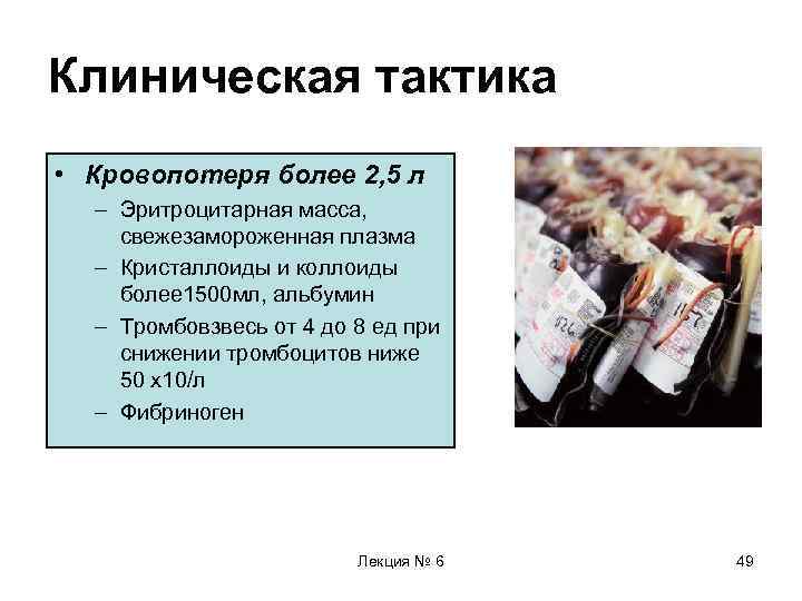 Клиническая тактика • Кровопотеря более 2, 5 л – Эритроцитарная масса, свежезамороженная плазма –