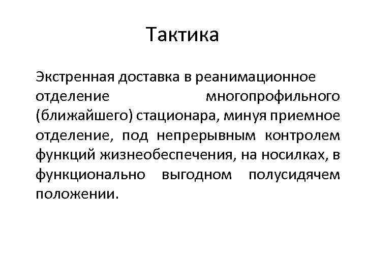 Тактика Экстренная доставка в реанимационное отделение многопрофильного (ближайшего) стационара, минуя приемное отделение, под непрерывным