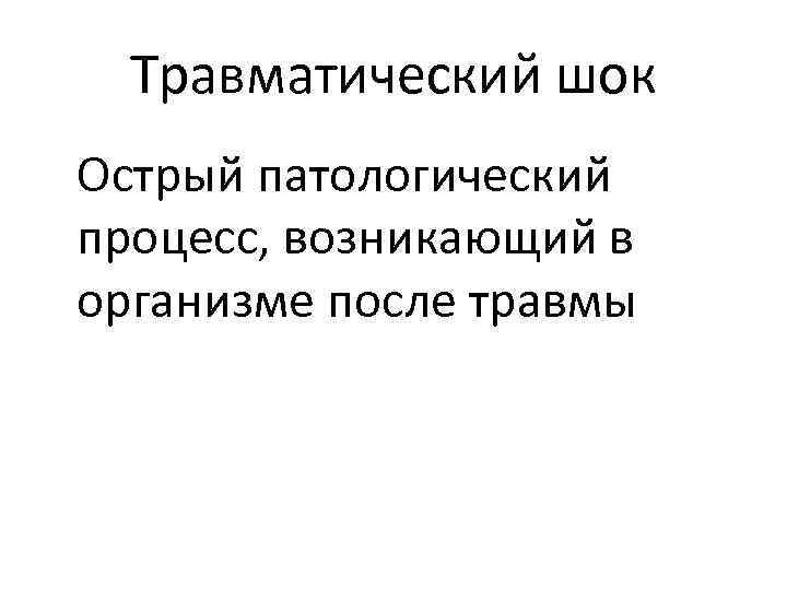 Травматический шок Острый патологический процесс, возникающий в организме после травмы 