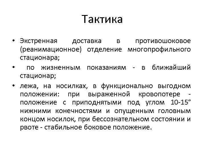 Тактика • Экстренная доставка в противошоковое (реанимационное) отделение многопрофильного стационара; • по жизненным показаниям