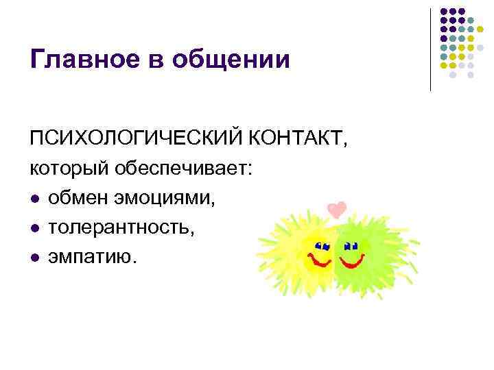 Главное в общении ПСИХОЛОГИЧЕСКИЙ КОНТАКТ, который обеспечивает: l обмен эмоциями, l толерантность, l эмпатию.