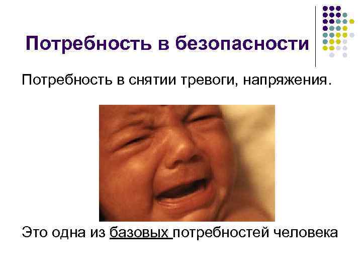 Потребность в безопасности Потребность в снятии тревоги, напряжения. Это одна из базовых потребностей человека