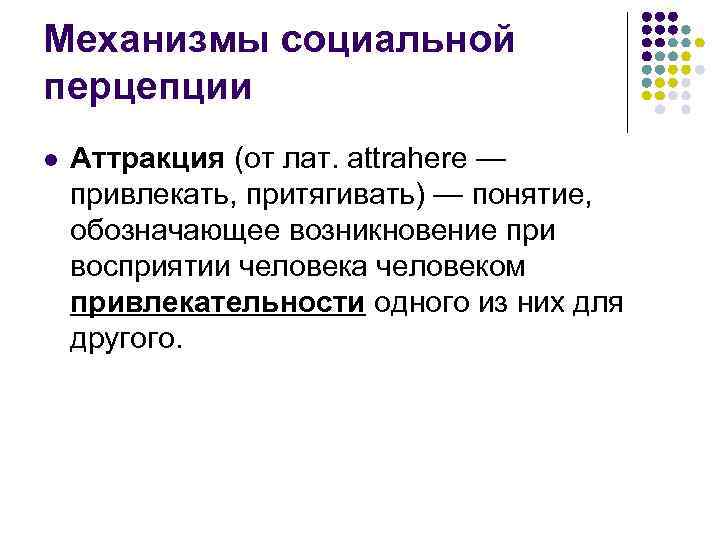 Механизмы социальной перцепции l Аттракция (от лат. attrahere — привлекать, притягивать) — понятие, обозначающее