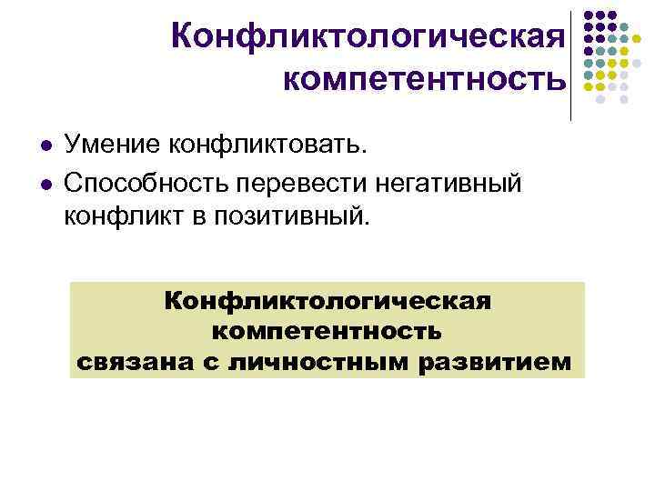 Конфликтологическая компетентность l l Умение конфликтовать. Способность перевести негативный конфликт в позитивный. Конфликтологическая компетентность