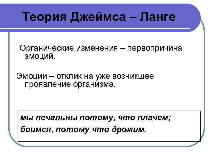 Теория Джеймса – Ланге Органические изменения – первопричина эмоций. Эмоции – отклик на уже