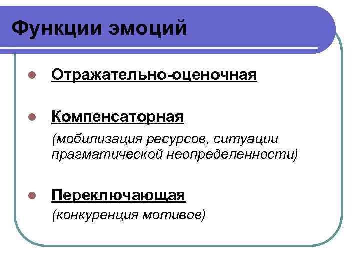 Функции эмоций l Отражательно-оценочная l Компенсаторная (мобилизация ресурсов, ситуации прагматической неопределенности) l Переключающая (конкуренция