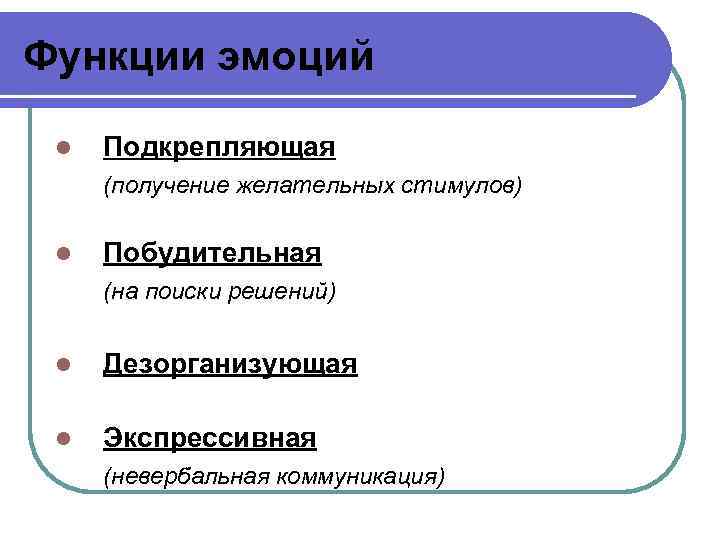 Функции эмоций l Подкрепляющая (получение желательных стимулов) l Побудительная (на поиски решений) l Дезорганизующая