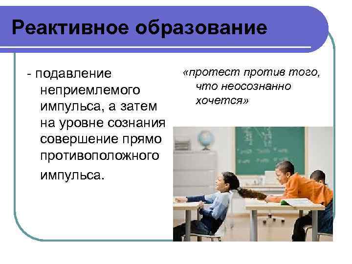 Реактивное образование - подавление неприемлемого импульса, а затем на уровне сознания совершение прямо противоположного