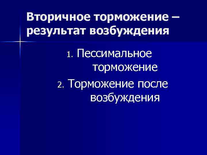 Вторичное торможение – результат возбуждения Пессимальное торможение 2. Торможение после возбуждения 1. 