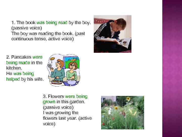 1. The book was being read by the boy. (passive voice) The boy was