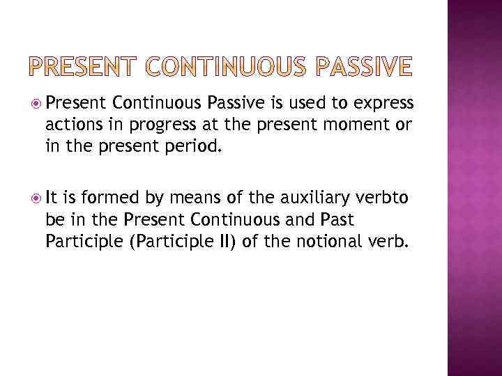  Present Continuous Passive is used to express actions in progress at the present