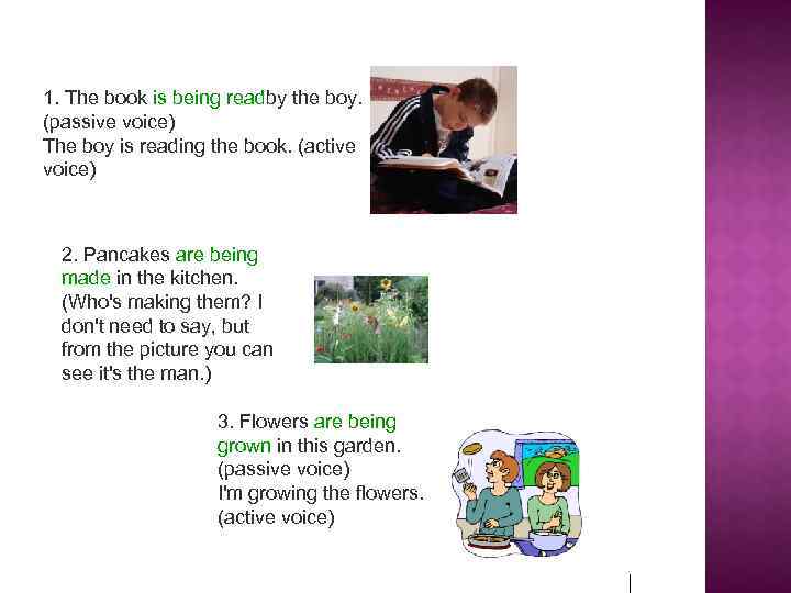 1. The book is being readby the boy. (passive voice) The boy is reading