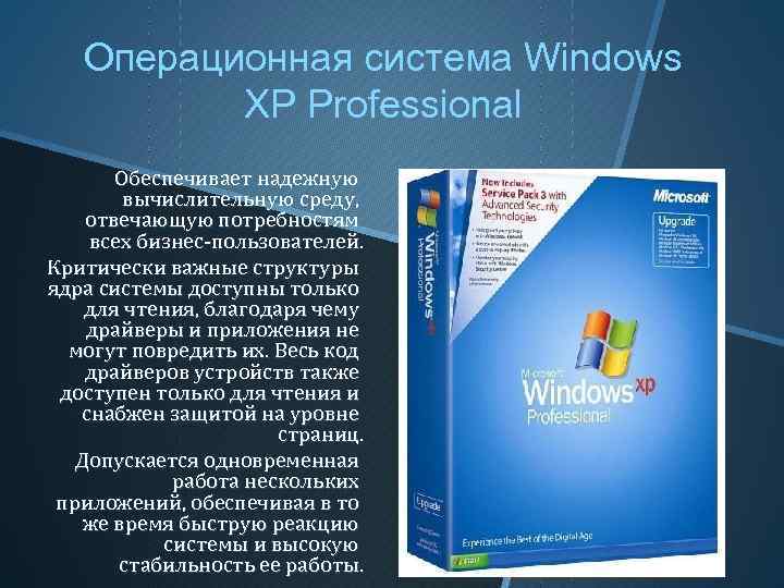 Операционная система Windows XP Professional Обеспечивает надежную вычислительную среду, отвечающую потребностям всех бизнес-пользователей. Критически